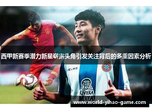 西甲新赛季潜力新星崭露头角引发关注背后的多重因素分析