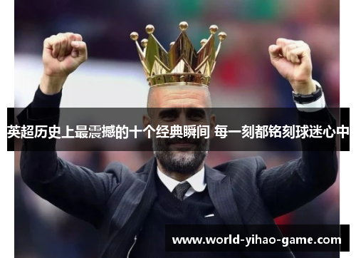 英超历史上最震撼的十个经典瞬间 每一刻都铭刻球迷心中