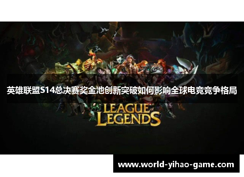 英雄联盟S14总决赛奖金池创新突破如何影响全球电竞竞争格局